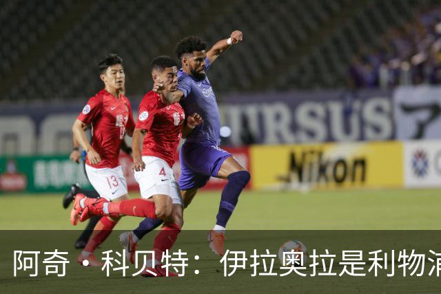 阿奇·科贝特：伊拉奥拉是利物浦完美人选，首秀4比2已显端倪